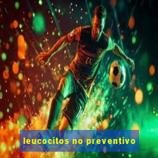 leucocitos no preventivo